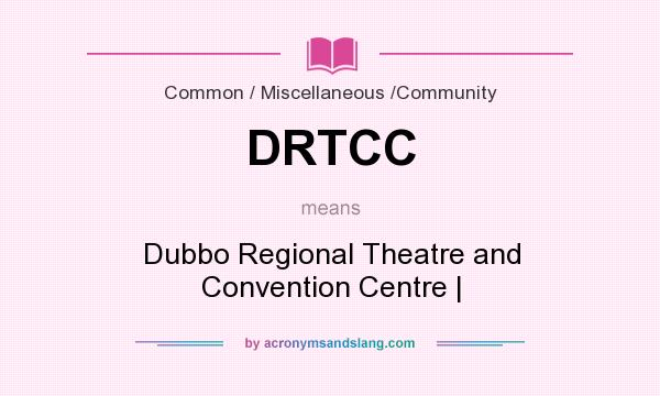 What does DRTCC mean? It stands for Dubbo Regional Theatre and Convention Centre |