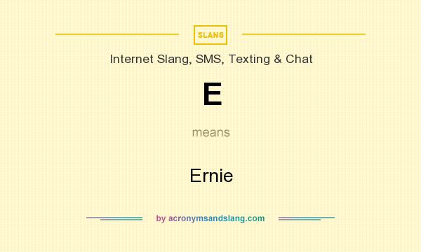 What does E mean? It stands for Ernie