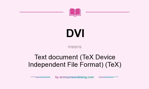 What does DVI mean? It stands for Text document (TeX Device Independent File Format) (TeX)