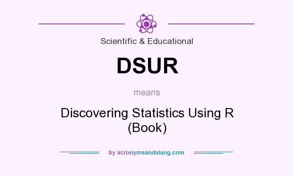 What does DSUR mean? It stands for Discovering Statistics Using R (Book)