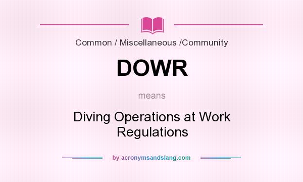 What does DOWR mean? It stands for Diving Operations at Work Regulations