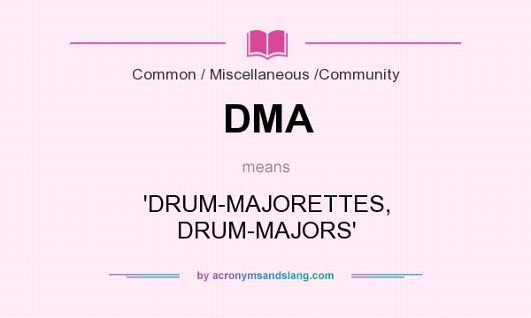 What does DMA mean? It stands for `DRUM-MAJORETTES, DRUM-MAJORS`