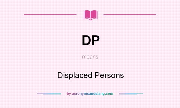 What does DP mean? It stands for Displaced Persons