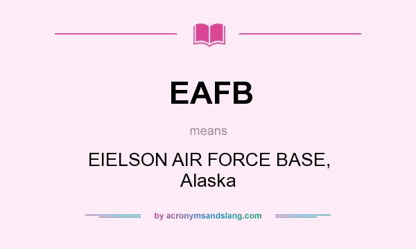 What does EAFB mean? It stands for EIELSON AIR FORCE BASE, Alaska