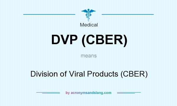 What does DVP (CBER) mean? It stands for Division of Viral Products (CBER)