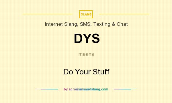 What does DYS mean? It stands for Do Your Stuff
