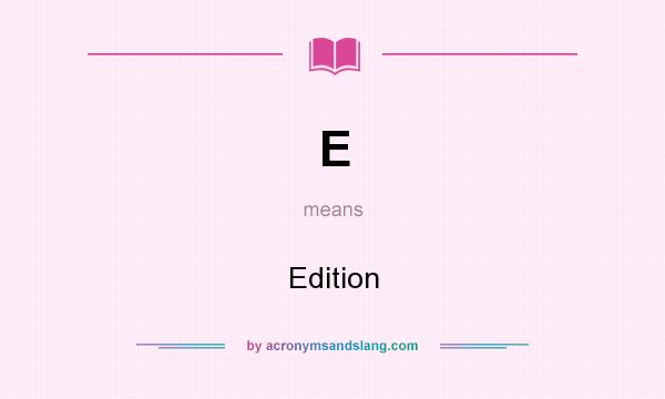 What does E mean? It stands for Edition