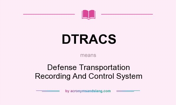 What does DTRACS mean? It stands for Defense Transportation Recording And Control System