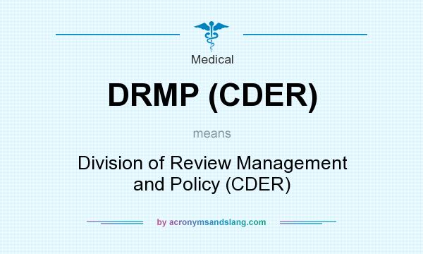 What does DRMP (CDER) mean? It stands for Division of Review Management and Policy (CDER)