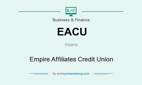 What does EACU mean? It stands for Empire Affiliates Credit Union