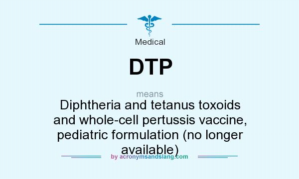 What does DTP mean? It stands for Diphtheria and tetanus toxoids and whole-cell pertussis vaccine, pediatric formulation (no longer available)