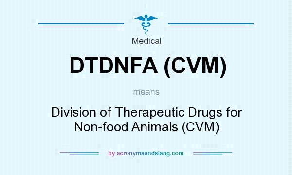 What does DTDNFA (CVM) mean? It stands for Division of Therapeutic Drugs for Non-food Animals (CVM)