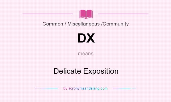 What does DX mean? It stands for Delicate Exposition