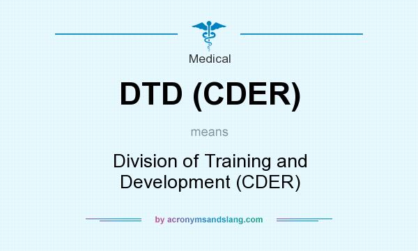 What does DTD (CDER) mean? It stands for Division of Training and Development (CDER)
