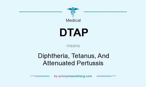 What does DTAP mean? It stands for Diphtheria, Tetanus, And Attenuated Pertussis