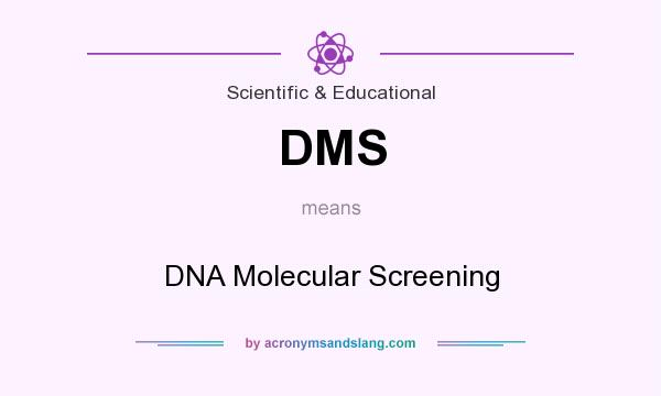 What does DMS mean? It stands for DNA Molecular Screening