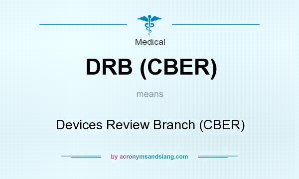 What does DRB (CBER) mean? It stands for Devices Review Branch (CBER)