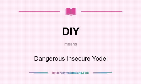 What does DIY mean? It stands for Dangerous Insecure Yodel
