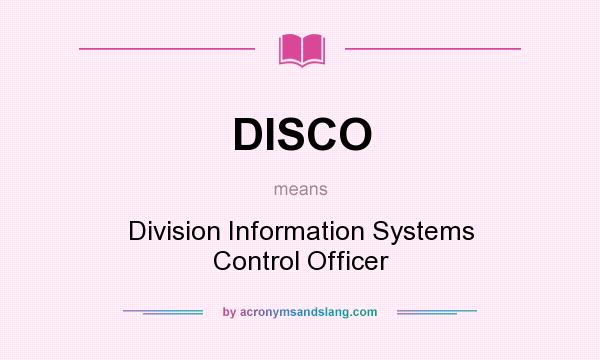 What does DISCO mean? It stands for Division Information Systems Control Officer