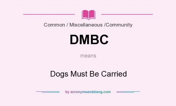 What does DMBC mean? It stands for Dogs Must Be Carried