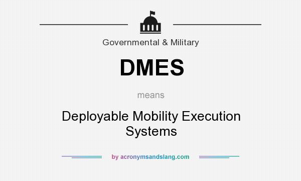 What does DMES mean? It stands for Deployable Mobility Execution Systems