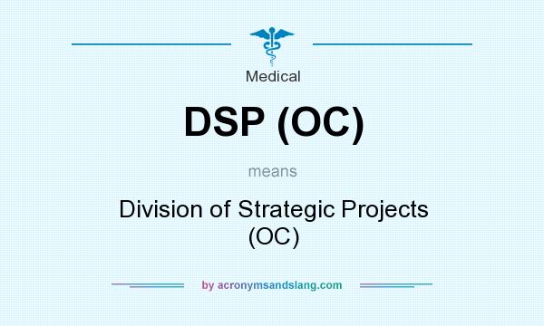 What does DSP (OC) mean? It stands for Division of Strategic Projects (OC)