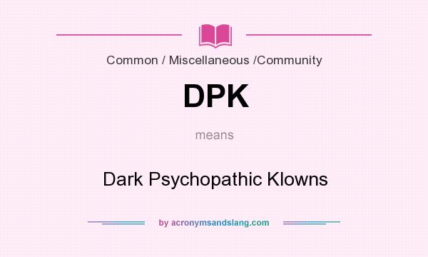 What does DPK mean? It stands for Dark Psychopathic Klowns