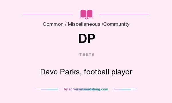 What does DP mean? It stands for Dave Parks, football player