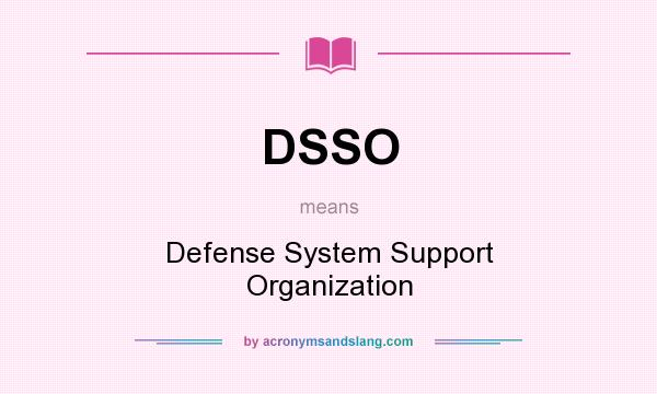 What does DSSO mean? It stands for Defense System Support Organization