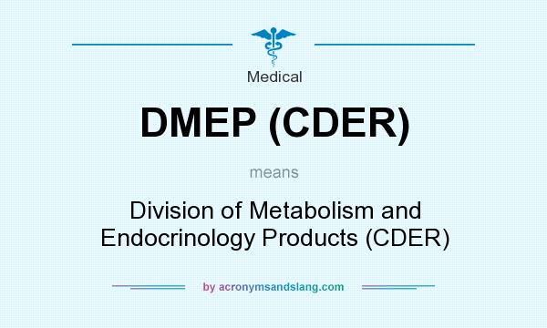 What does DMEP (CDER) mean? It stands for Division of Metabolism and Endocrinology Products (CDER)