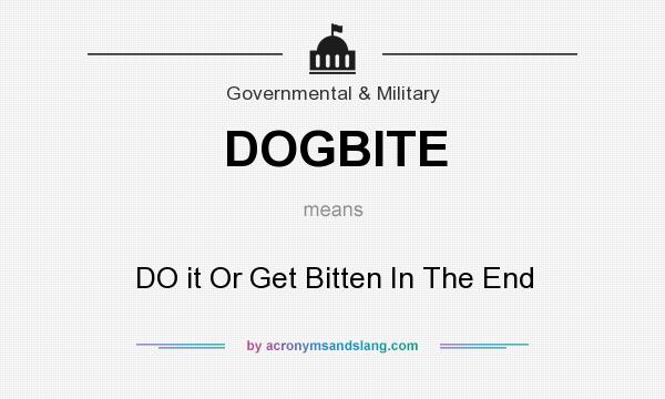 What does DOGBITE mean? It stands for DO it Or Get Bitten In The End