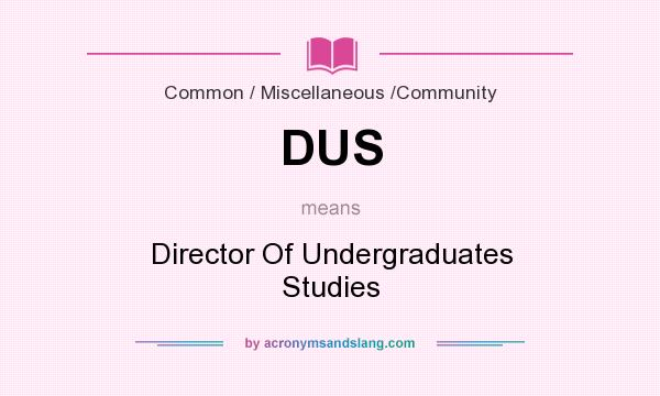What does DUS mean? It stands for Director Of Undergraduates Studies
