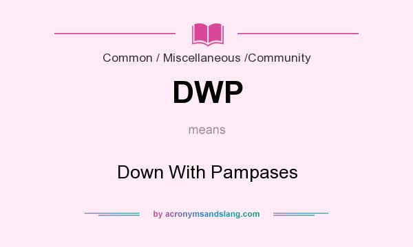 What does DWP mean? It stands for Down With Pampases
