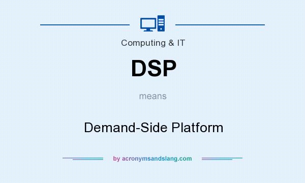 What does DSP mean? It stands for Demand-Side Platform