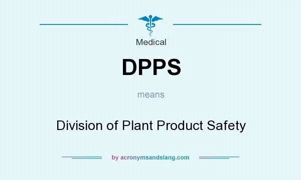 What does DPPS mean? It stands for Division of Plant Product Safety