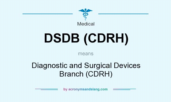 What does DSDB (CDRH) mean? It stands for Diagnostic and Surgical Devices Branch (CDRH)