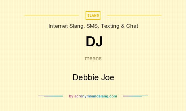 What does DJ mean? It stands for Debbie Joe