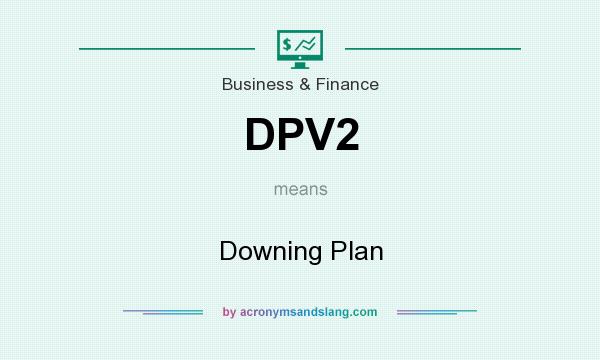 What does DPV2 mean? It stands for Downing Plan