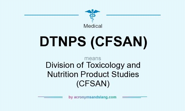 What does DTNPS (CFSAN) mean? It stands for Division of Toxicology and Nutrition Product Studies (CFSAN)