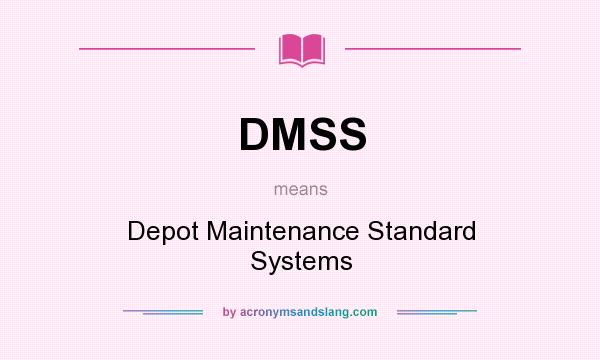 What does DMSS mean? It stands for Depot Maintenance Standard Systems