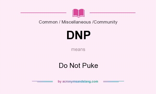 What does DNP mean? It stands for Do Not Puke