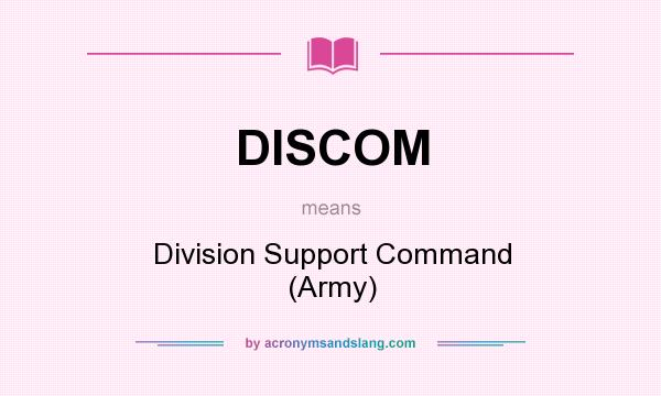 What does DISCOM mean? It stands for Division Support Command (Army)
