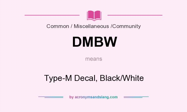 What does DMBW mean? It stands for Type-M Decal, Black/White