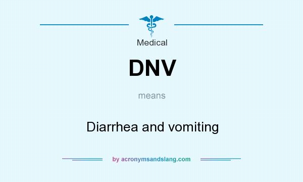 What does DNV mean? It stands for Diarrhea and vomiting