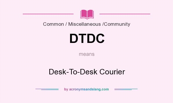 What does DTDC mean? It stands for Desk-To-Desk Courier