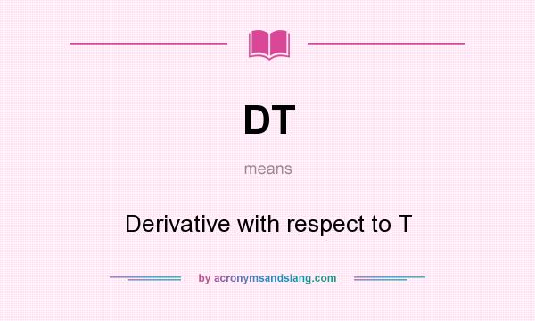 What does DT mean? It stands for Derivative with respect to T