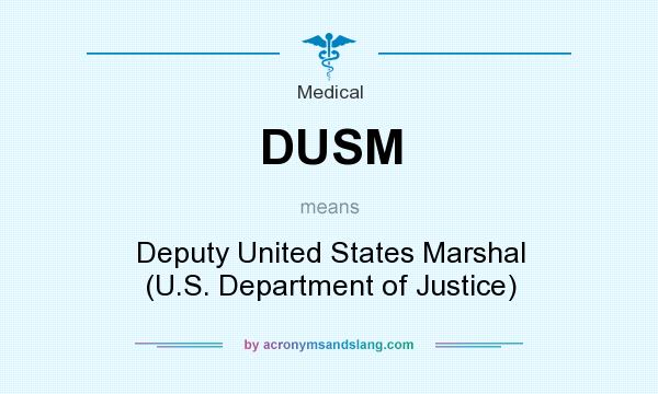 What does DUSM mean? It stands for Deputy United States Marshal (U.S. Department of Justice)