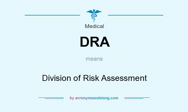 What does DRA mean? It stands for Division of Risk Assessment