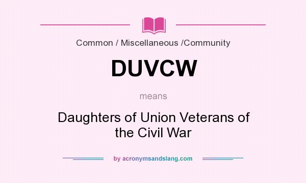 What does DUVCW mean? It stands for Daughters of Union Veterans of the Civil War