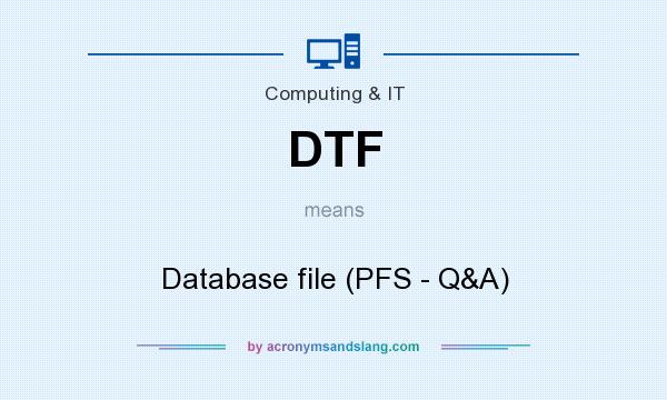 What does DTF mean? It stands for Database file (PFS - Q&A)